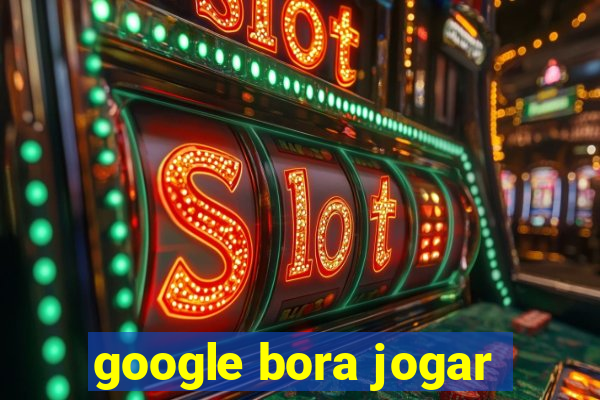 google bora jogar